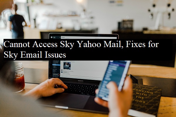 Cannot Access Sky Yahoo Mail, Fixes for Sky Email Issues
